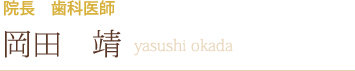 院長 歯科医師  岡田 靖  yasushi okada