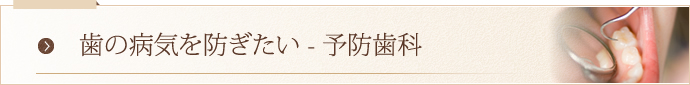 歯の病気を防ぎたい 予防歯科