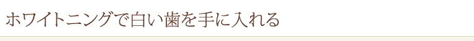 ホワイトニングで白い歯を手に入れる